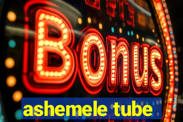 ashemele tube